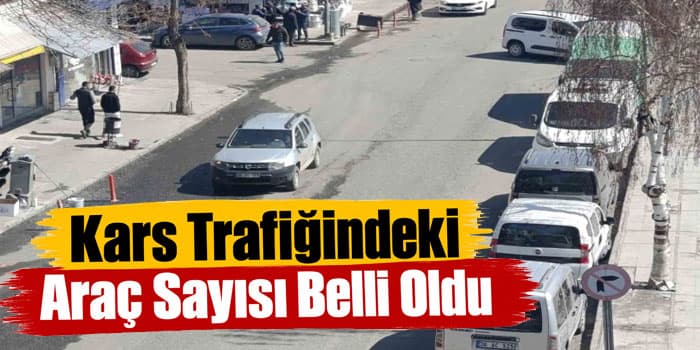 Kars’ta Trafiğe Kayıtlı Araç Sayısı 56 Bin 733 Oldu